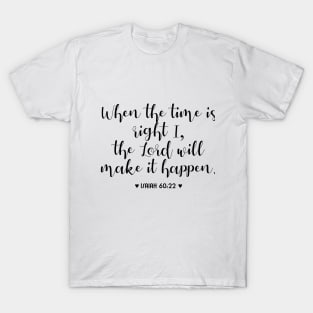 When the time is right, i the Lord will make it happen T-Shirt